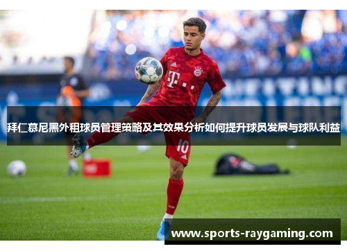 拜仁慕尼黑外租球员管理策略及其效果分析如何提升球员发展与球队利益