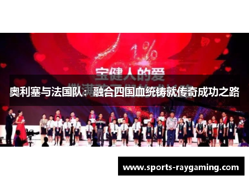 奥利塞与法国队：融合四国血统铸就传奇成功之路