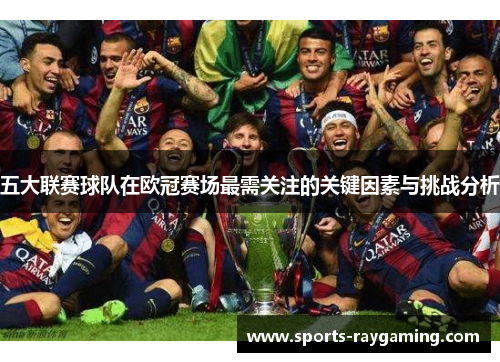 五大联赛球队在欧冠赛场最需关注的关键因素与挑战分析